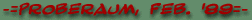 -= PROBERAUM, FEB. '89 =-